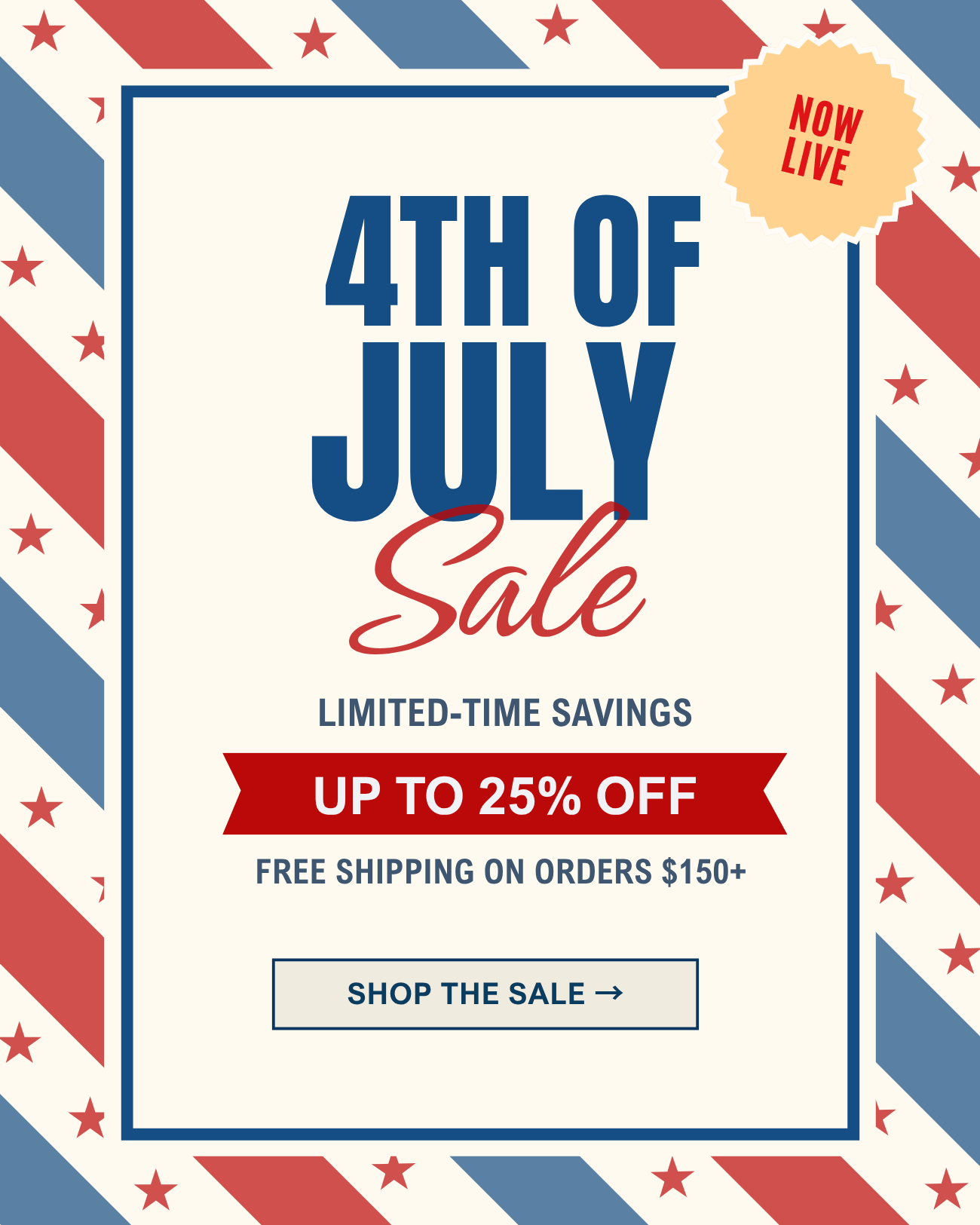 4th of July Sale! 
Stock up and save up to 25% off + free shipping on orders $150+